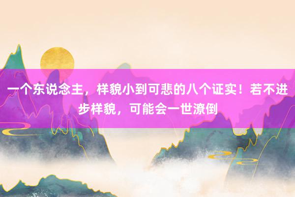 一个东说念主，样貌小到可悲的八个证实！若不进步样貌，可能会一世潦倒