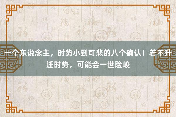 一个东说念主，时势小到可悲的八个确认！若不升迁时势，可能会一世险峻