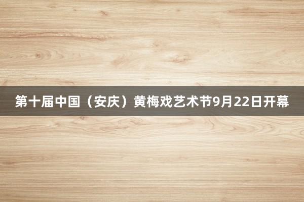 第十届中国（安庆）黄梅戏艺术节9月22日开幕