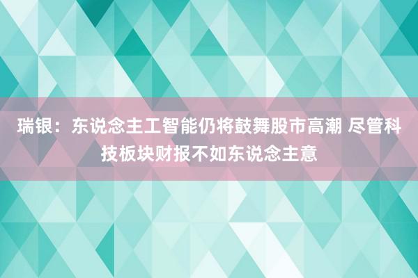 瑞银：东说念主工智能仍将鼓舞股市高潮 尽管科技板块财报不如东说念主意