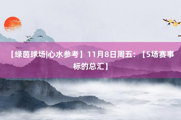 【绿茵球场|心水参考】11月8日周五: 【5场赛事标的总汇】